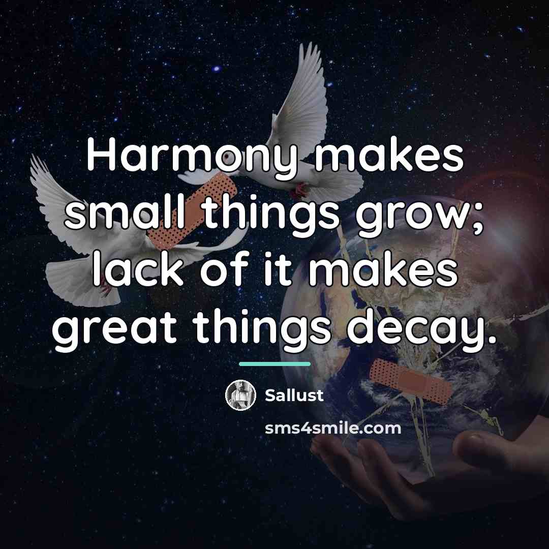 “Harmony makes small things grow; lack of it makes great…” quote by Sallust
