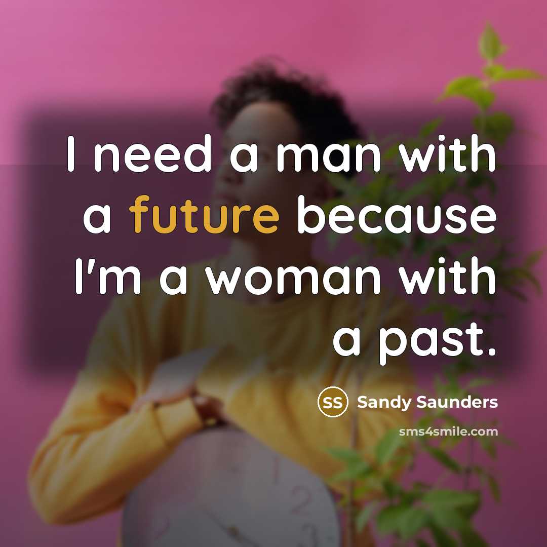 “I need a man with a future because I'm a woman with a past.” quote by Sandy Saunders