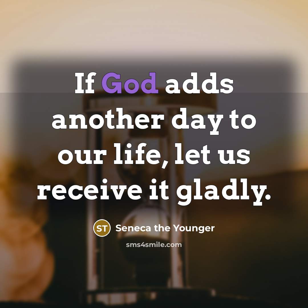 “If God adds another day to our life, let us…” quote by Seneca the Younger