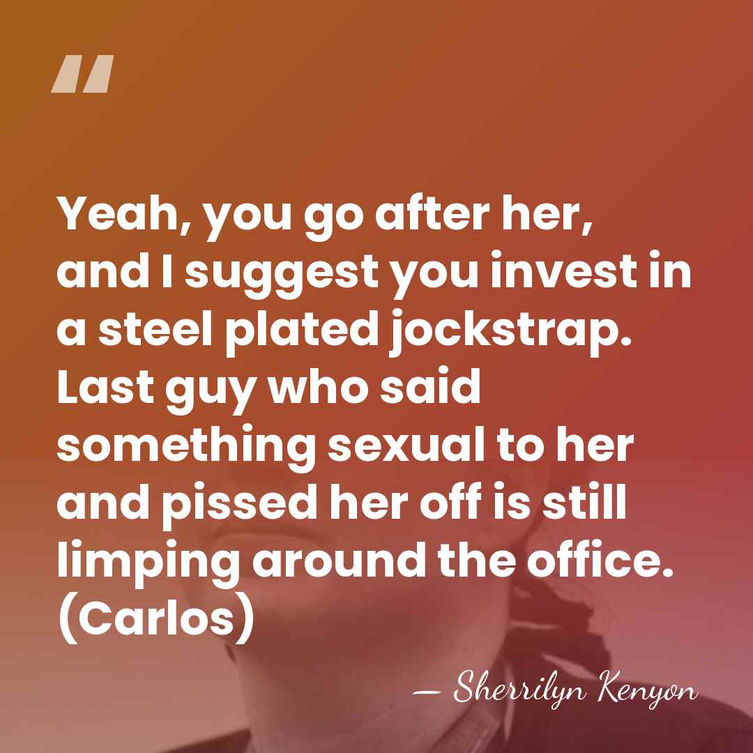 Yeah, you go after her, and I suggest you invest in a&hellip; - Sherrilyn Kenyon