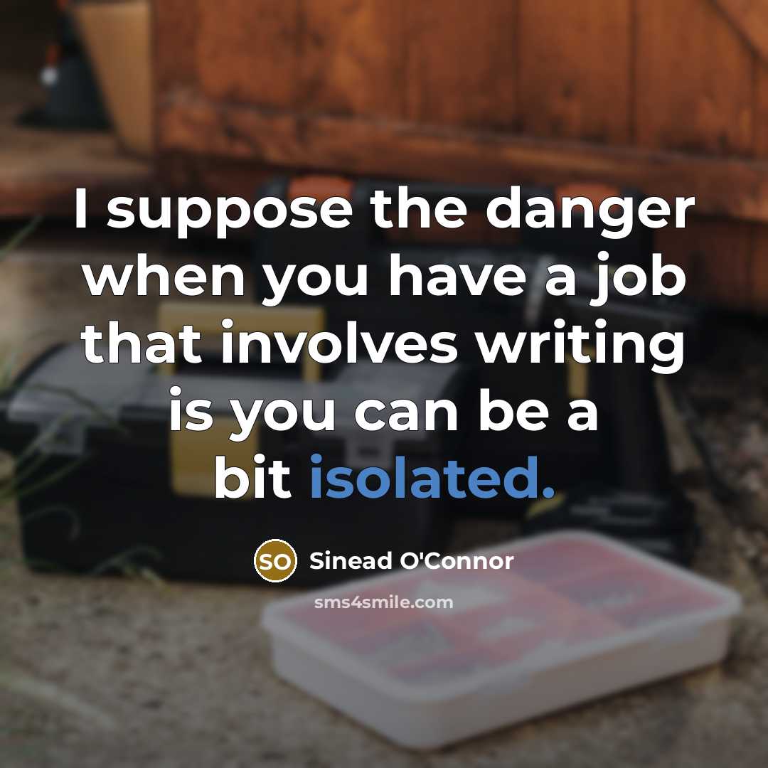 “I suppose the danger when you have a job that…” quote by Sinead O'Connor