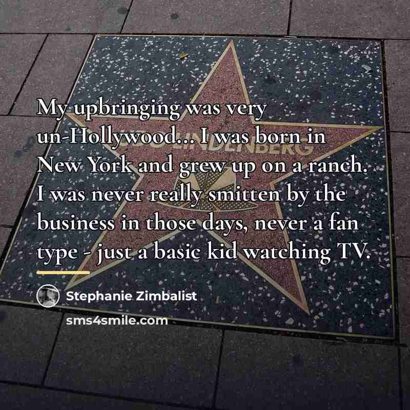 “My upbringing was very un-Hollywood... I was born in New…” quote by Stephanie Zimbalist
