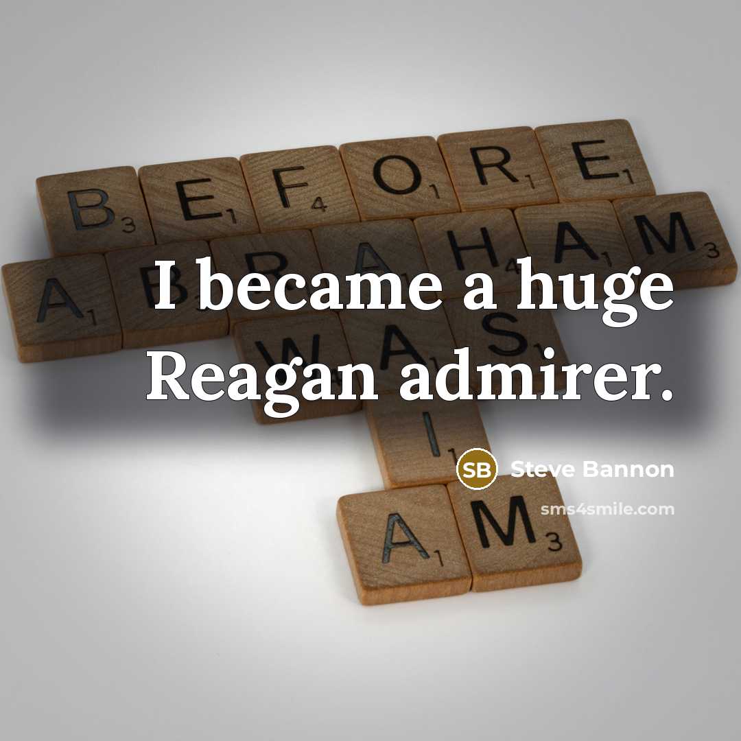“I became a huge Reagan admirer.…” quote by Steve Bannon