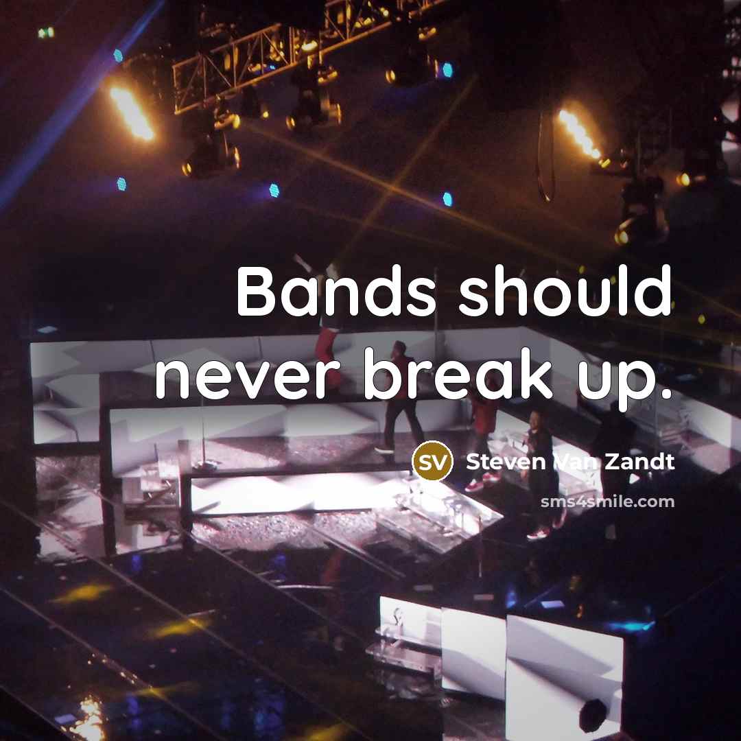 “Bands should never break up.…” quote by Steven Van Zandt
