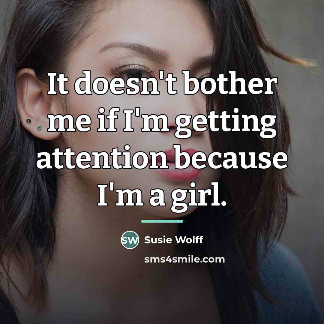 “It doesn't bother me if I'm getting attention because I'm…” quote by Susie Wolff