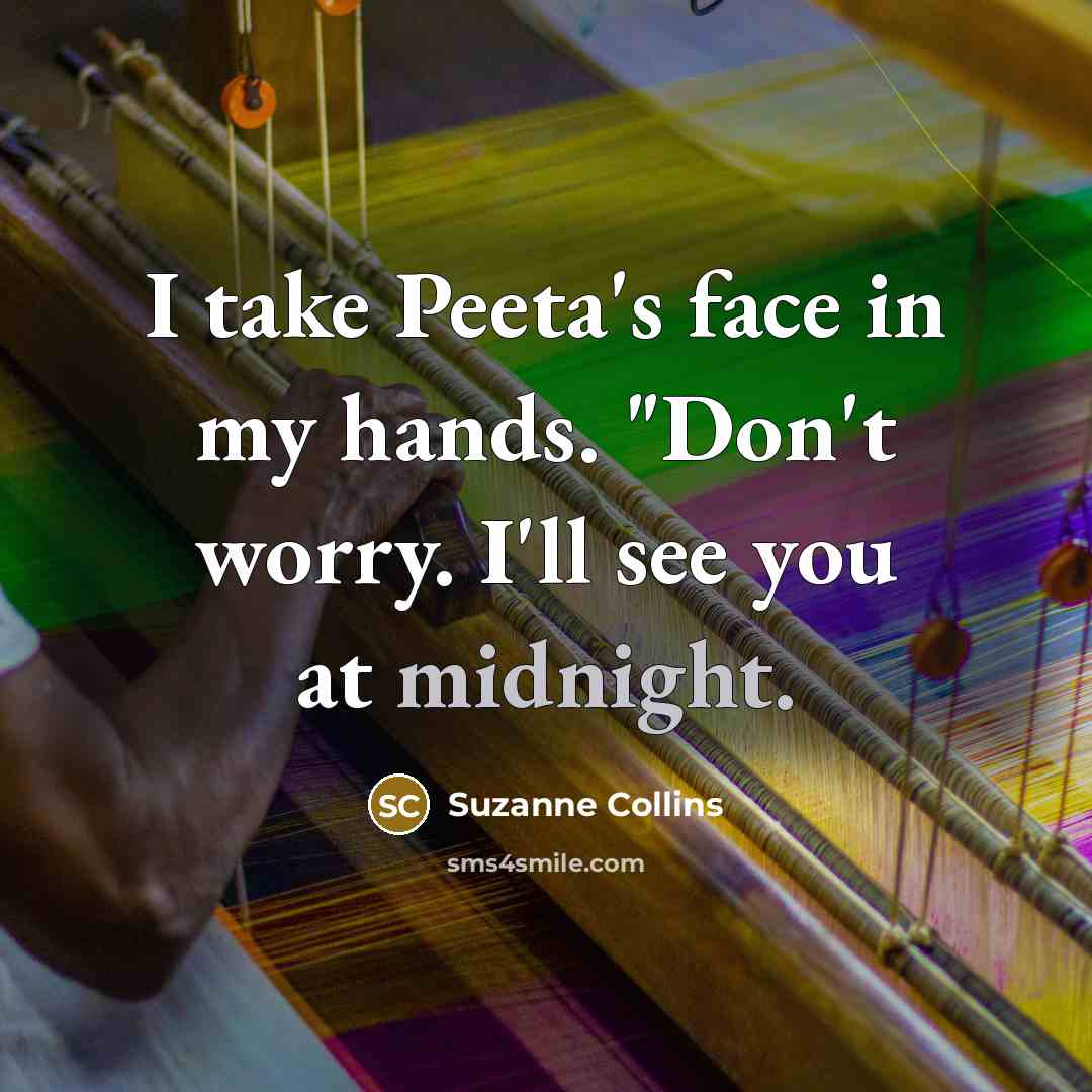 “I take Peeta's face in my hands. "Don't worry. I'll…” quote by Suzanne Collins
