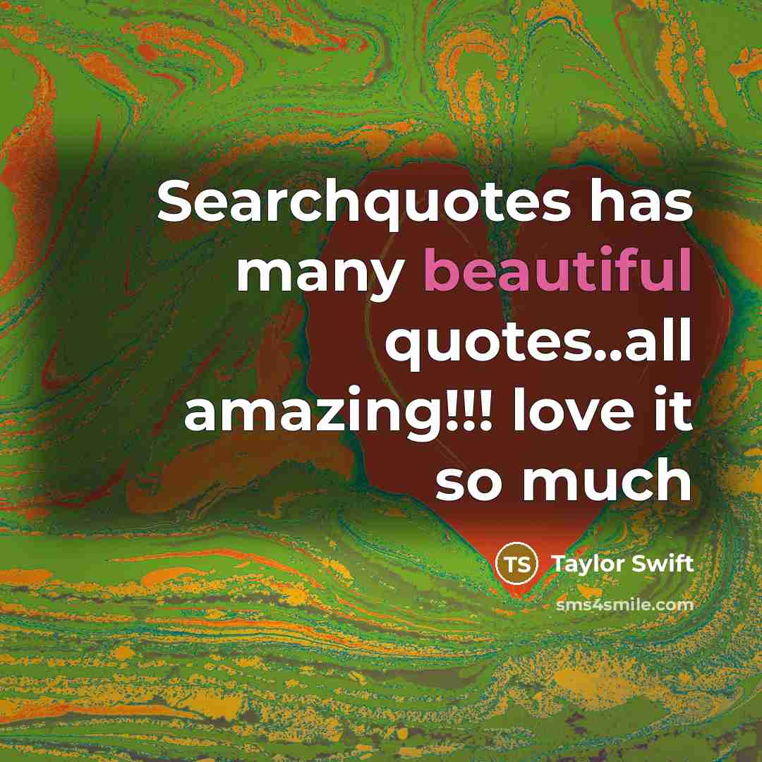 “Searchquotes has many beautiful quotes..all amazing!!! love it so much…” quote by Taylor Swift