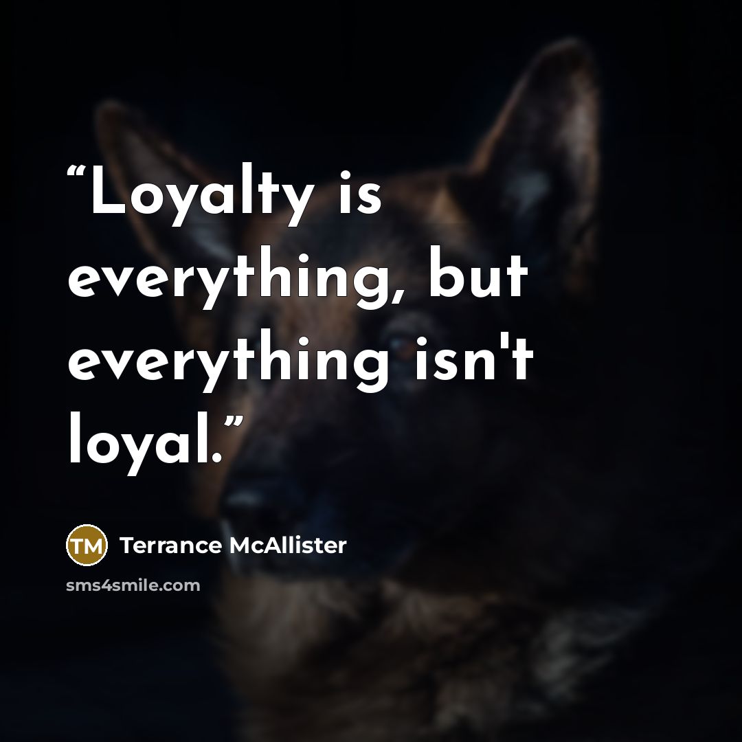 “Loyalty is everything, but everything isn't loyal.” quote by Terrance McAllister