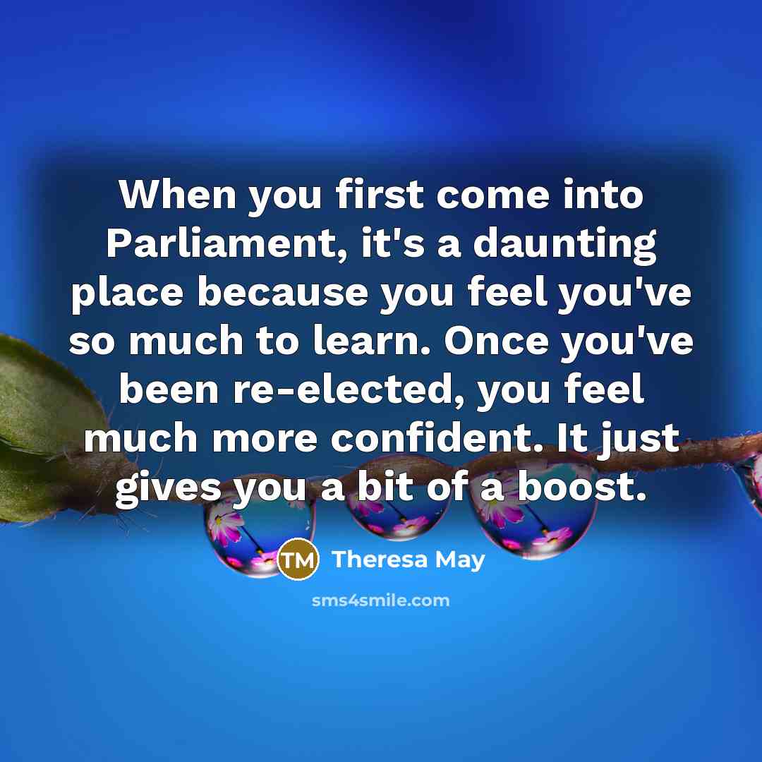 “When you first come into Parliament, it's a daunting place…” quote by Theresa May