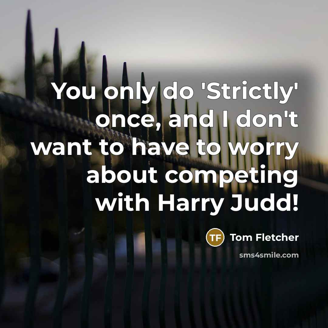 “You only do 'Strictly' once, and I don't want to…” quote by Tom Fletcher
