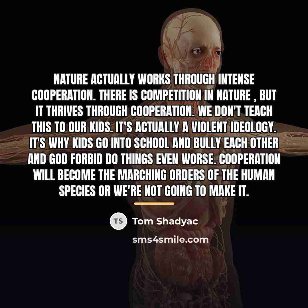 “Nature actually works through intense cooperation. There is competition in…” quote by Tom Shadyac