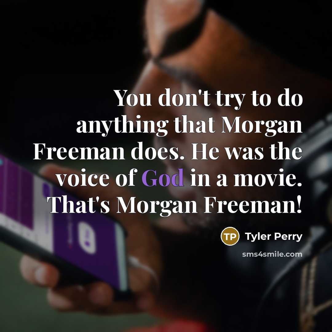 “You don't try to do anything that Morgan Freeman does.…” quote by Tyler Perry