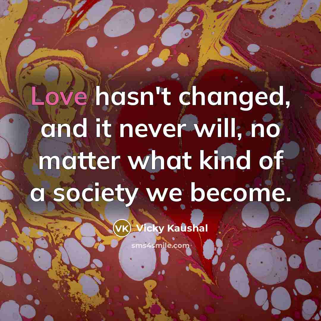 “Love hasn't changed, and it never will, no matter what…” quote by Vicky Kaushal