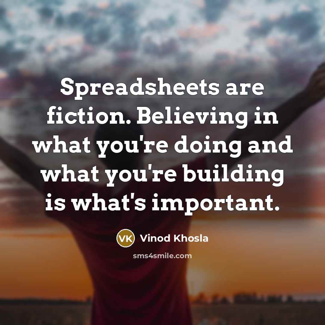 “Spreadsheets are fiction. Believing in what you're doing and what…” quote by Vinod Khosla
