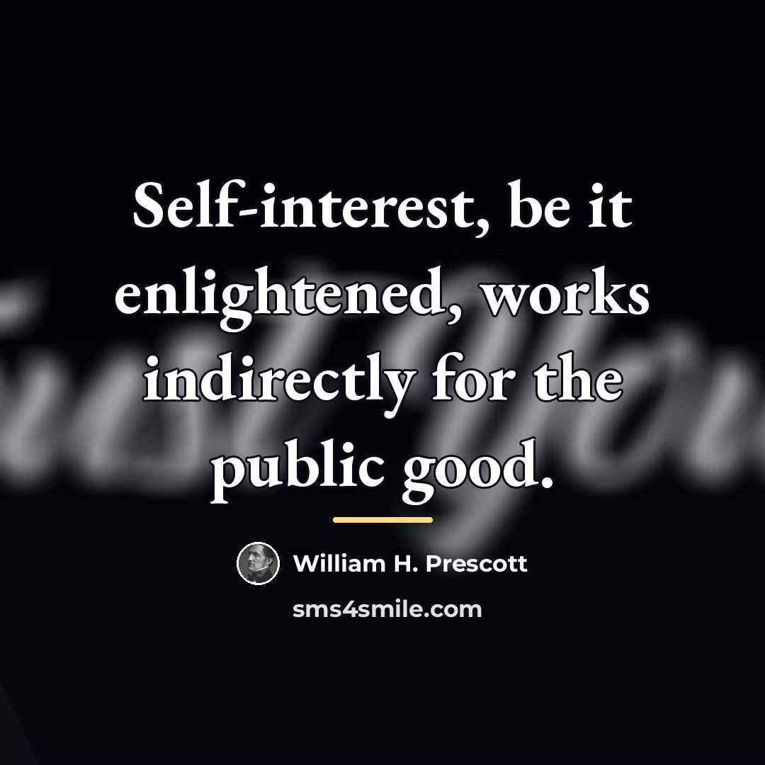 “Self-interest, be it enlightened, works indirectly for the public good.…” quote by William H. Prescott