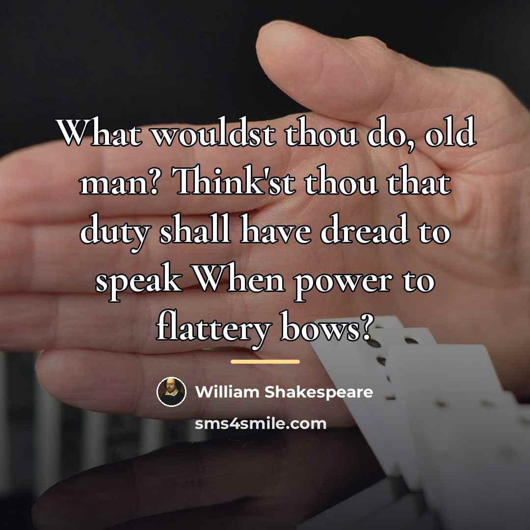 “What wouldst thou do, old man? Think'st thou that duty…” quote by William Shakespeare