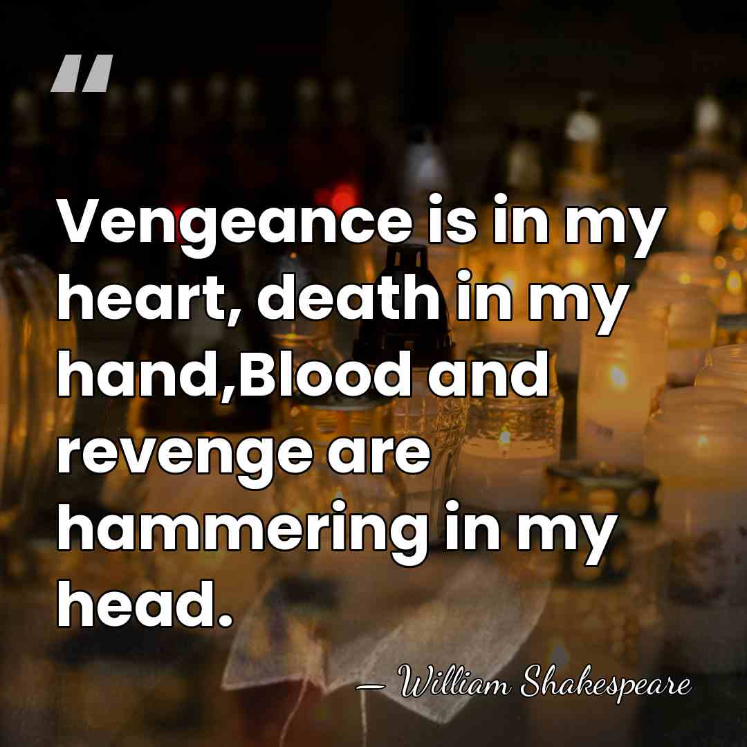 Vengeance is in my heart, death in my hand,Blood and revenge are&hellip; - William Shakespeare