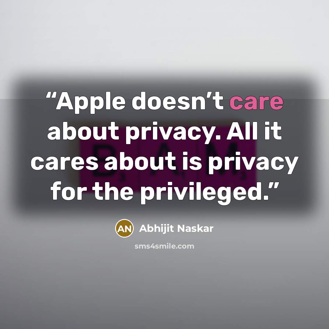 “Apple doesn’t care about privacy. All it cares about is privacy for the privileged.” quote by Abhijit Naskar