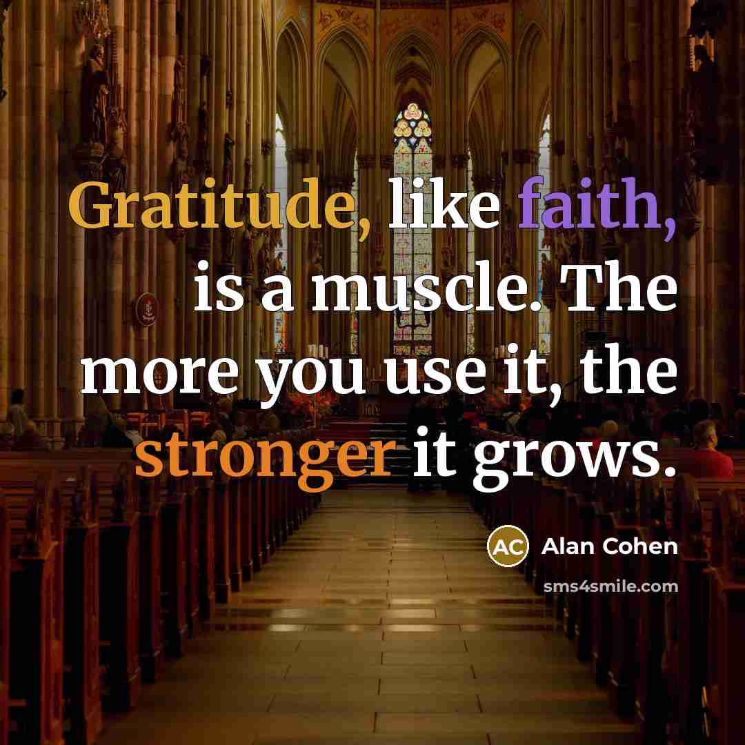 “Gratitude, like faith, is a muscle. The more you use…” quote by Alan Cohen