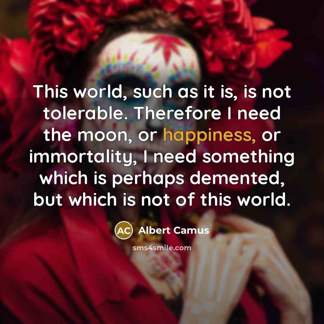 “This world, such as it is, is not tolerable. Therefore…” quote by Albert Camus