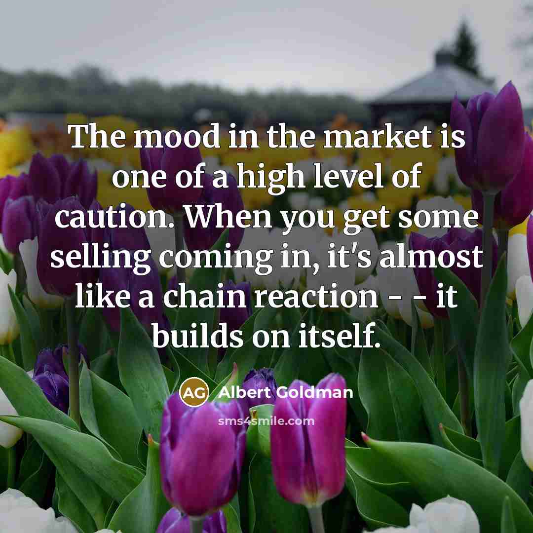 “The mood in the market is one of a high…” quote by Albert Goldman