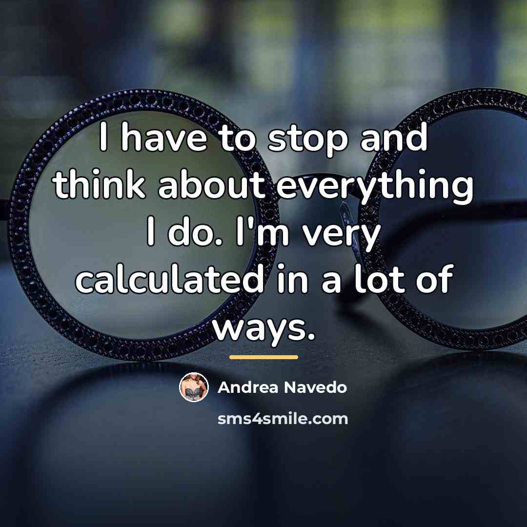 “I have to stop and think about everything I do.…” quote by Andrea Navedo