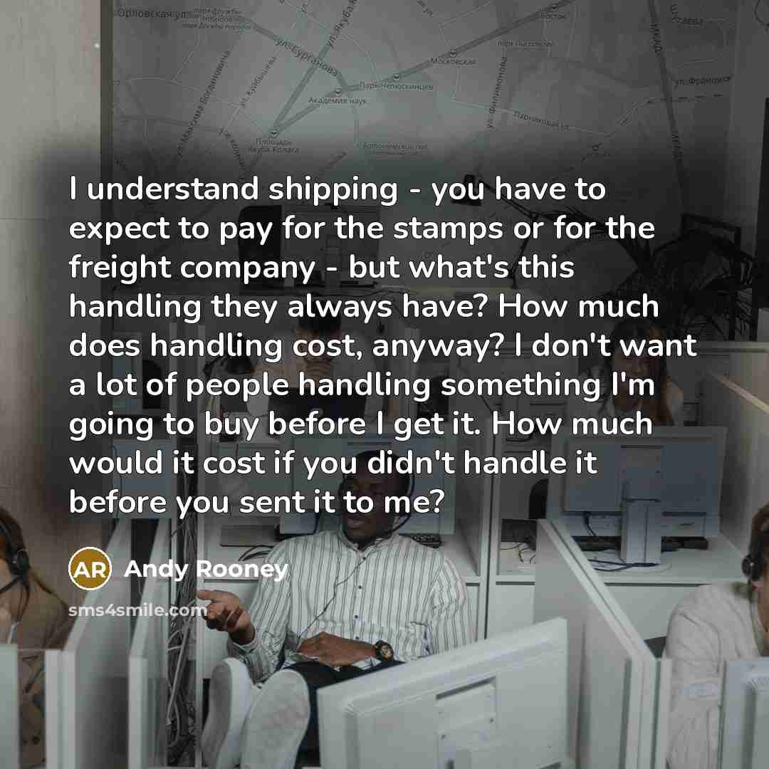 “I understand shipping - you have to expect to pay…” quote by Andy Rooney