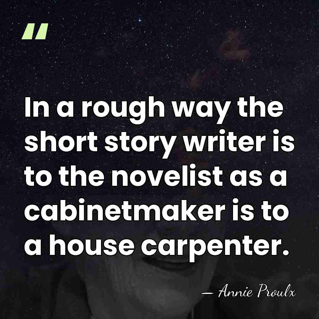 In a rough way the short story writer is to the novelist&hellip; - Annie Proulx