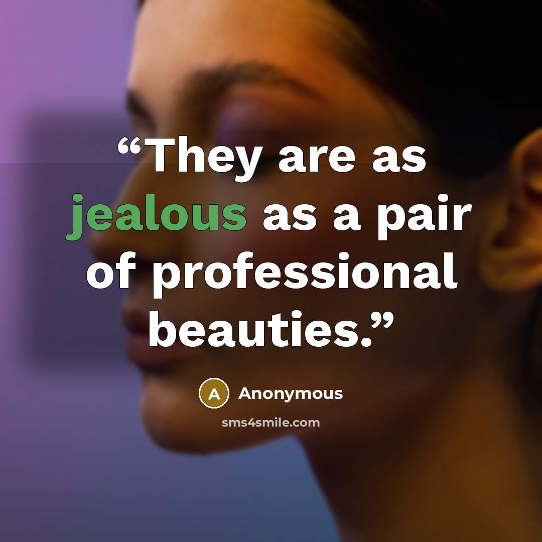 “They are as jealous as a pair of professional beauties.” quote by Anonymous