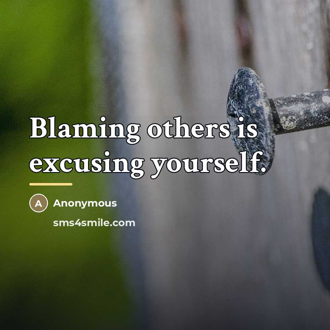 “Blaming others is excusing yourself.…” quote by Anonymous