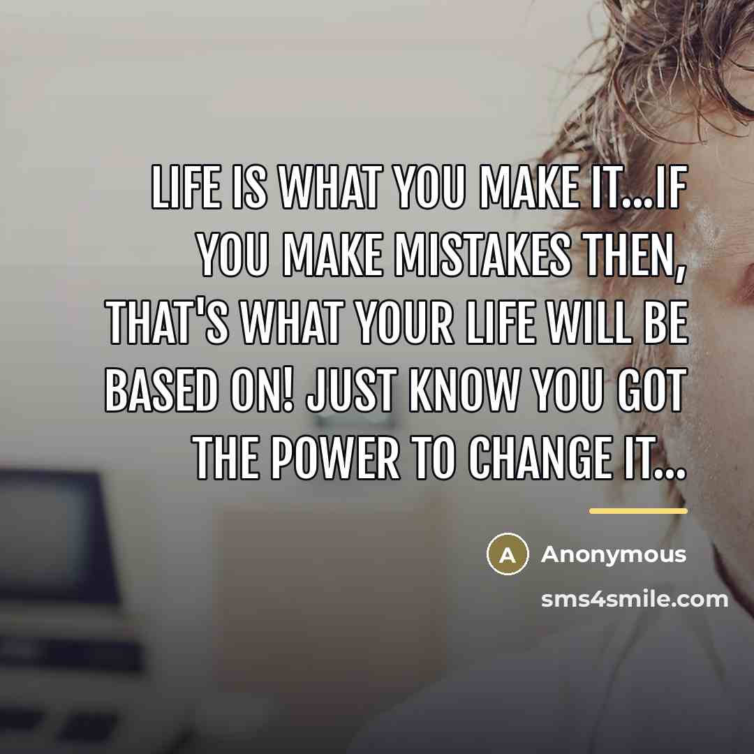 “Life is what you make it...If you make mistakes then,…” quote by Anonymous