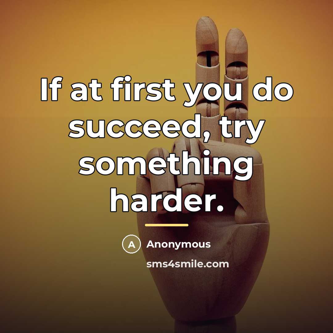 “If at first you do succeed, try something harder.…” quote by Anonymous