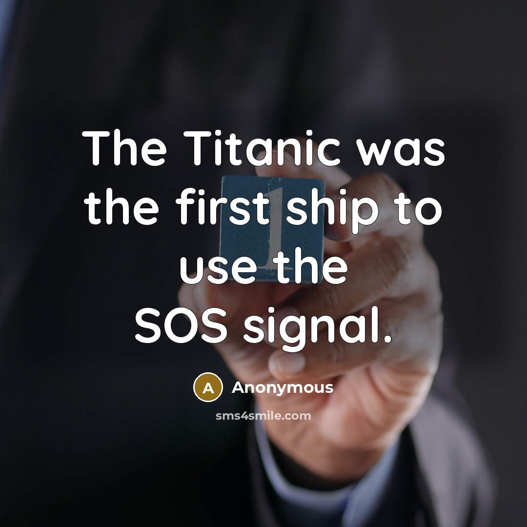 “The Titanic was the first ship to use the SOS…” quote by Anonymous
