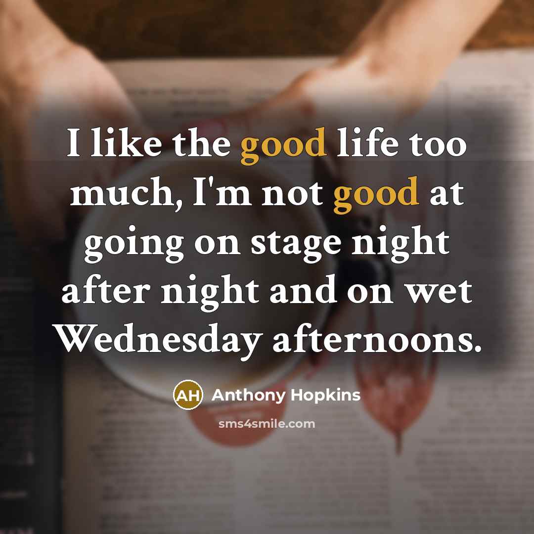 “I like the good life too much, I'm not good…” quote by Anthony Hopkins