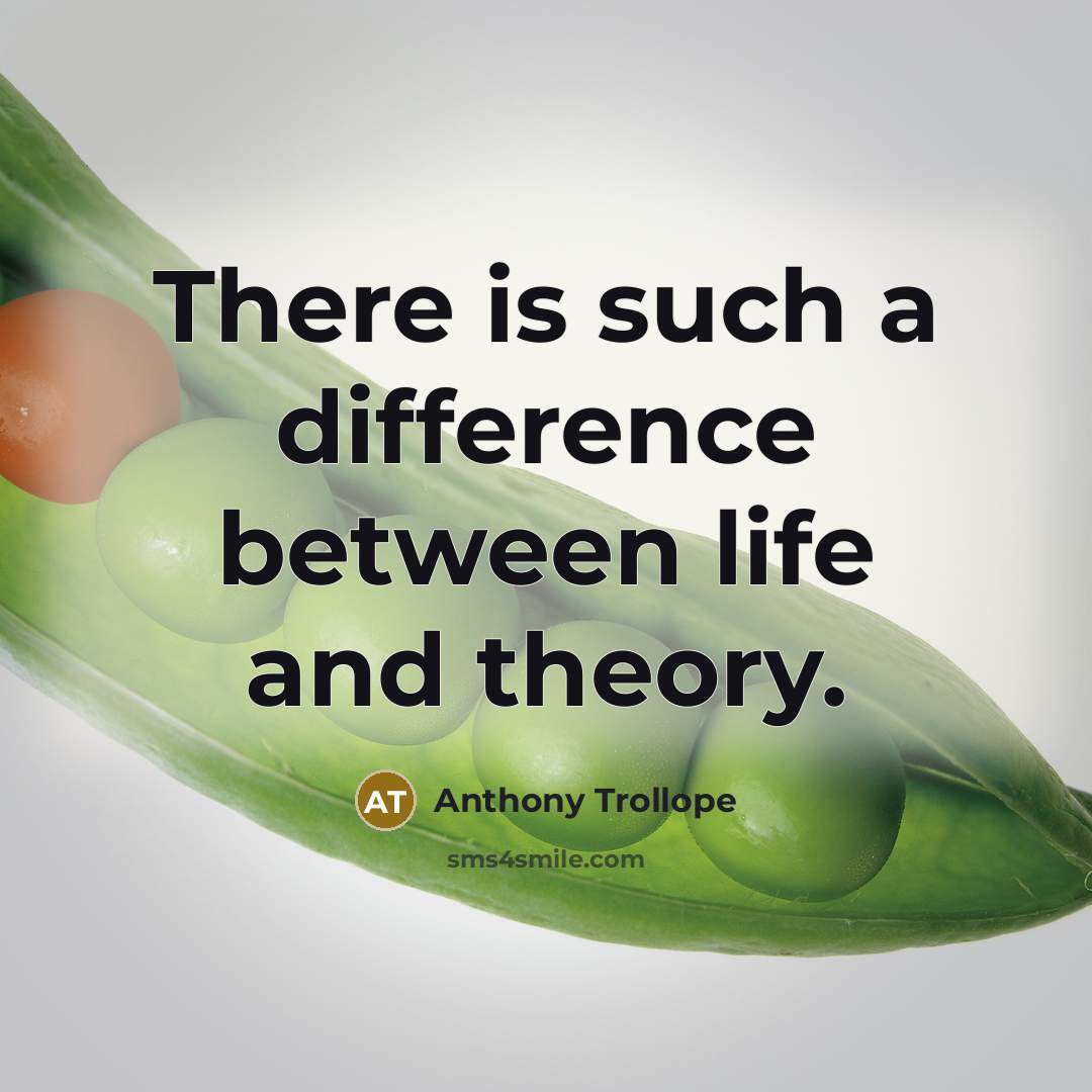 “There is such a difference between life and theory.” quote by Anthony Trollope