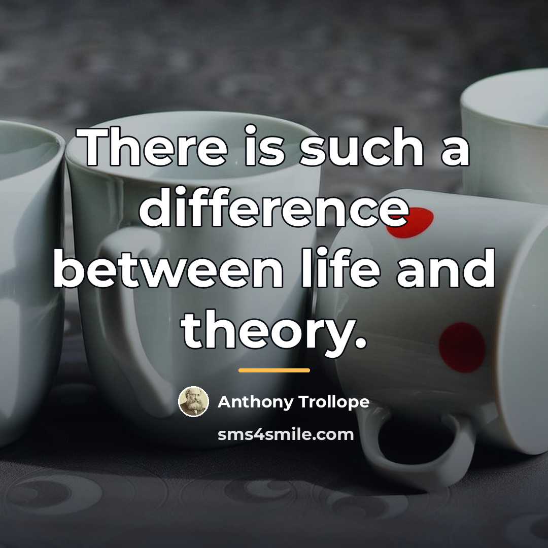 “There is such a difference between life and theory.…” quote by Anthony Trollope