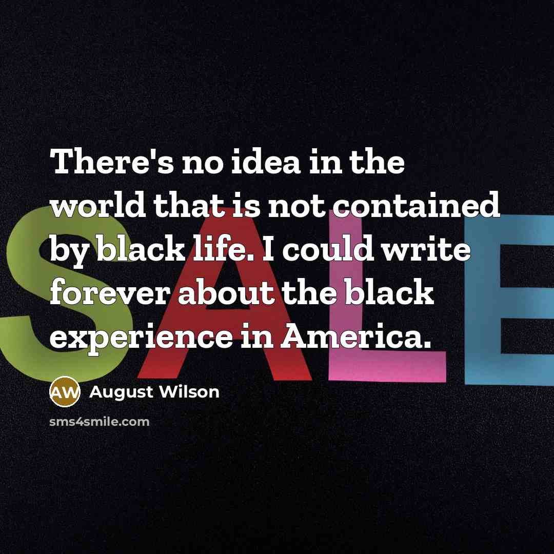 “There's no idea in the world that is not contained…” quote by August Wilson