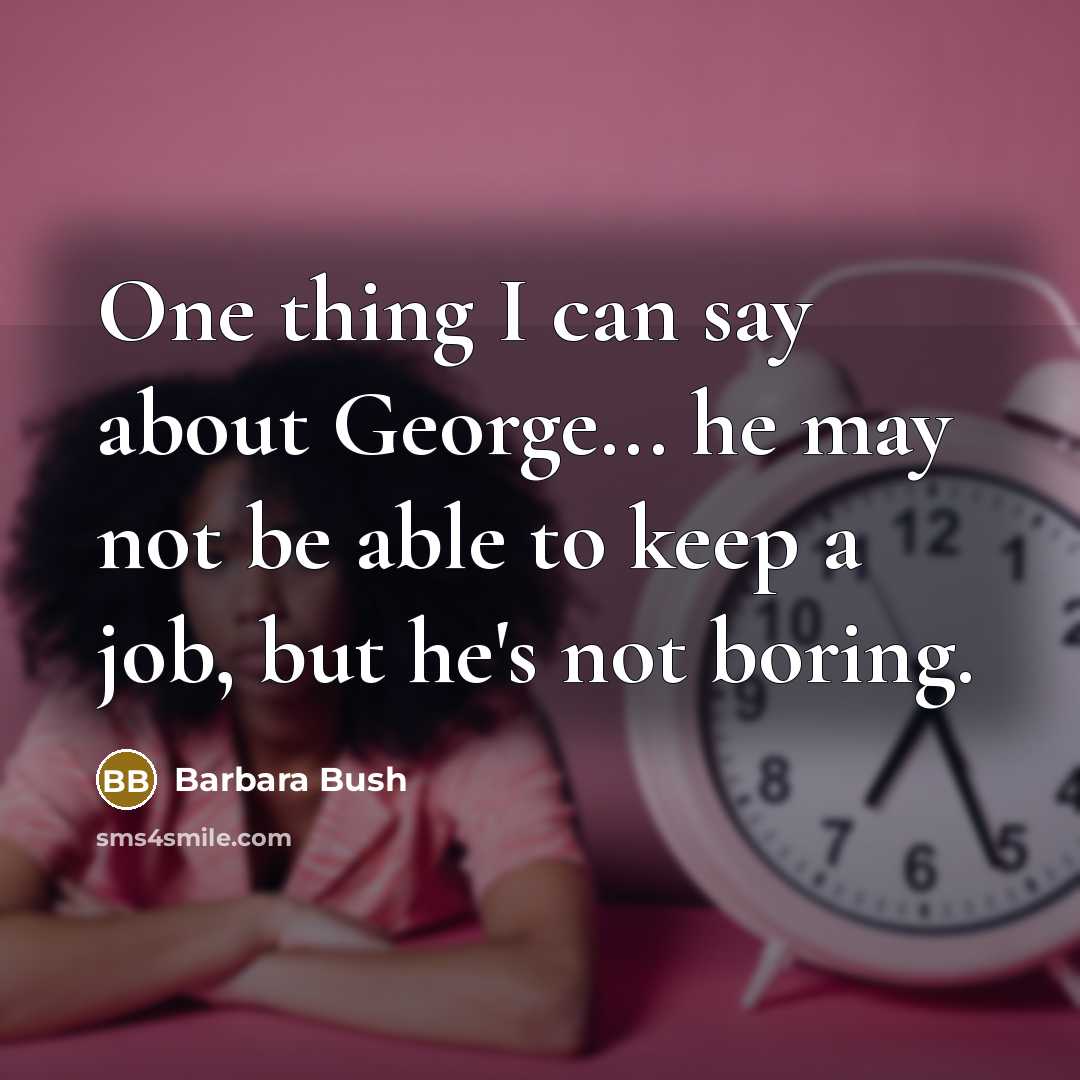 “One thing I can say about George... he may not…” quote by Barbara Bush