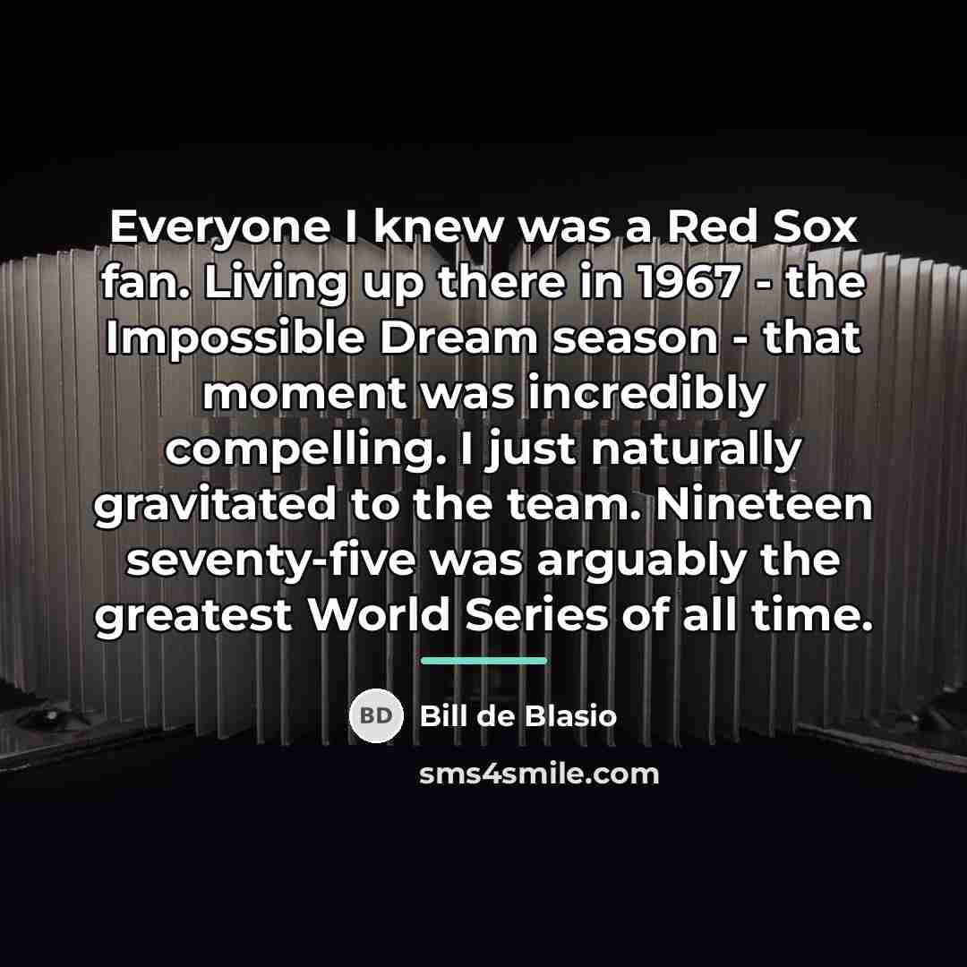 “Everyone I knew was a Red Sox fan. Living up…” quote by Bill de Blasio