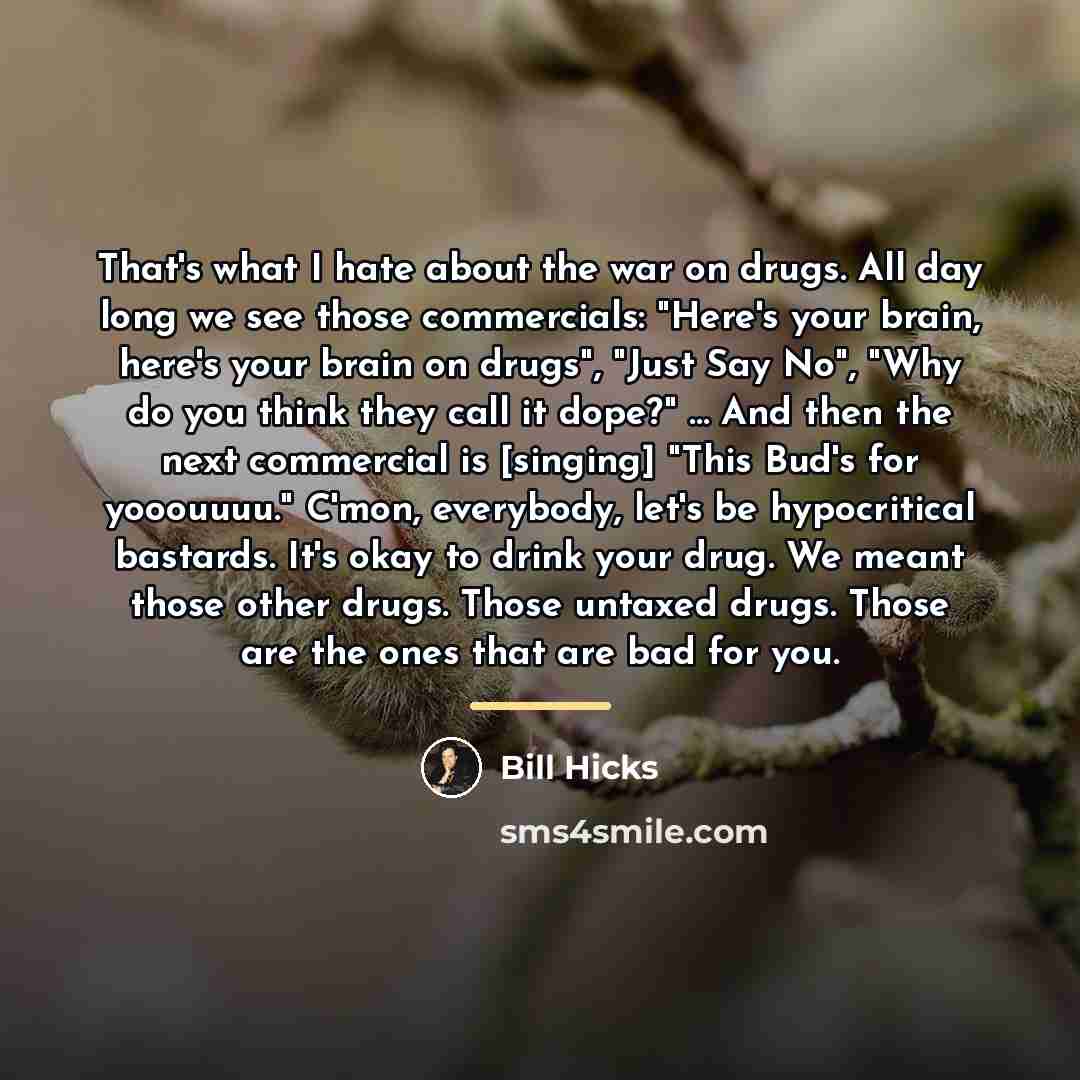 “That's what I hate about the war on drugs. All…” quote by Bill Hicks