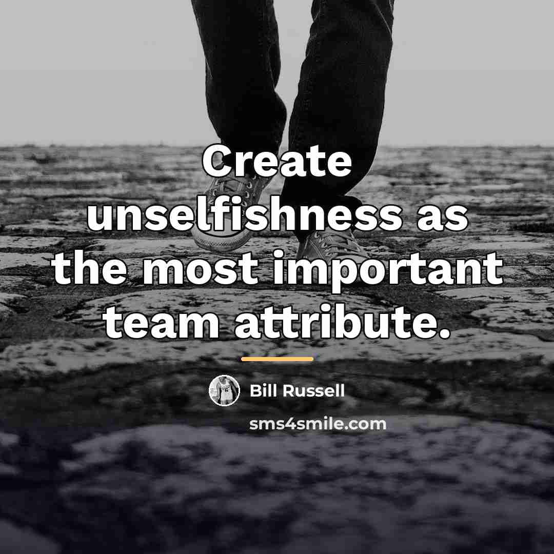 “Create unselfishness as the most important team attribute.…” quote by Bill Russell
