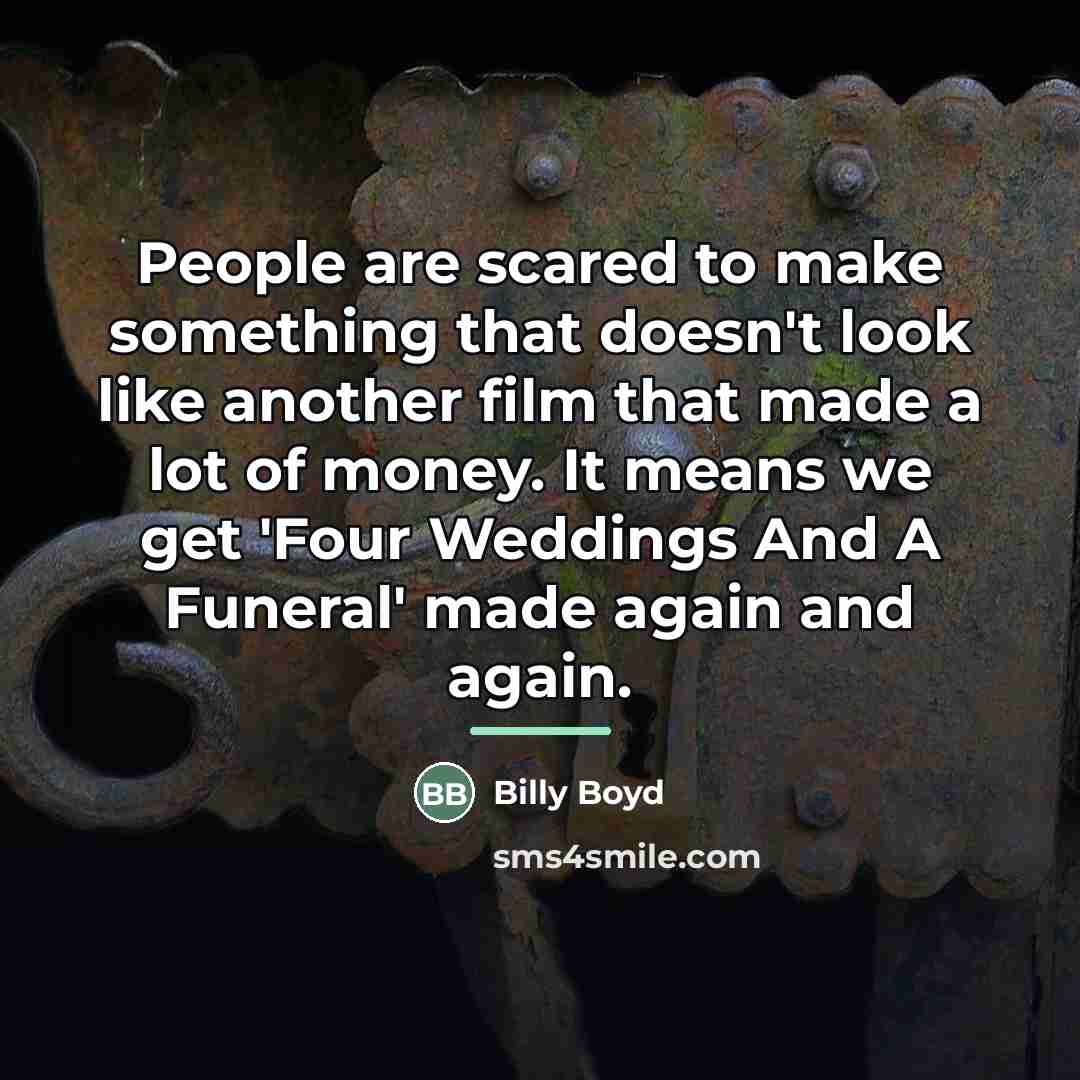 “People are scared to make something that doesn't look like…” quote by Billy Boyd
