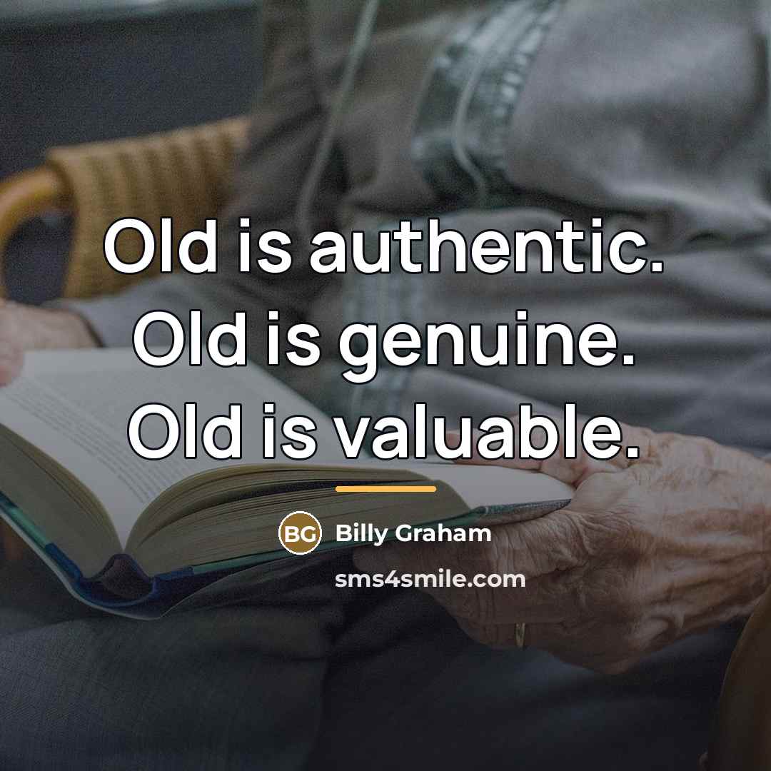 “Old is authentic. Old is genuine. Old is valuable.…” quote by Billy Graham