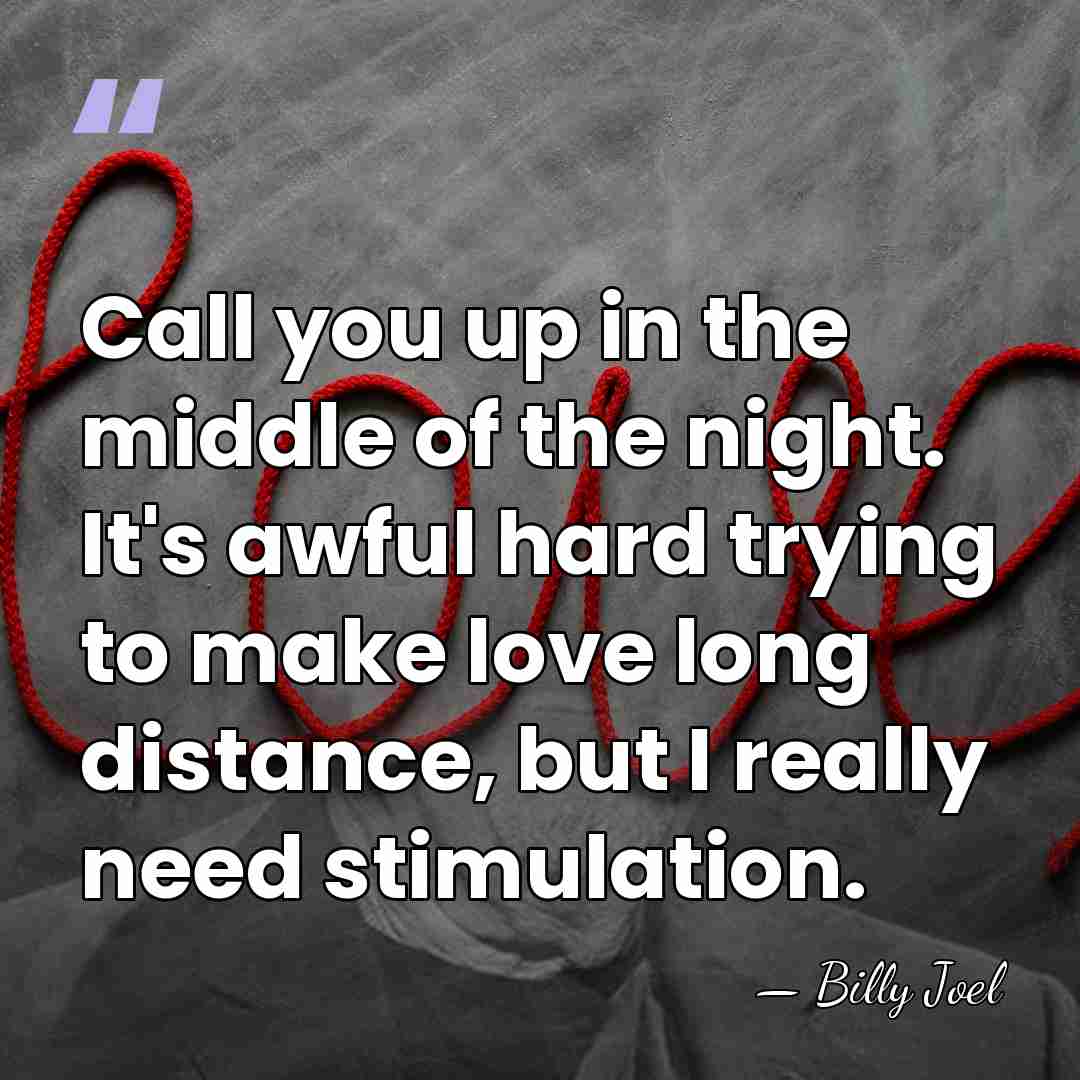 Call you up in the middle of the night. It's awful hard&hellip; - Billy Joel