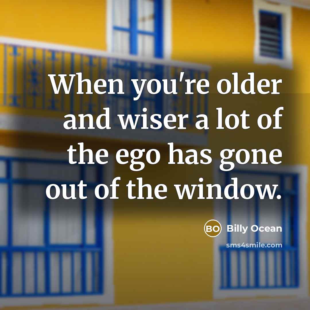 “When you're older and wiser a lot of the ego…” quote by Billy Ocean