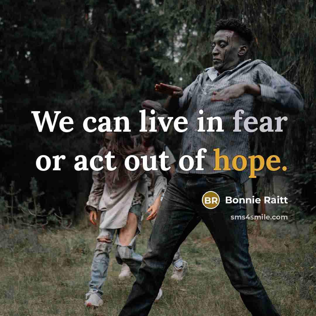 “We can live in fear or act out of hope.…” quote by Bonnie Raitt