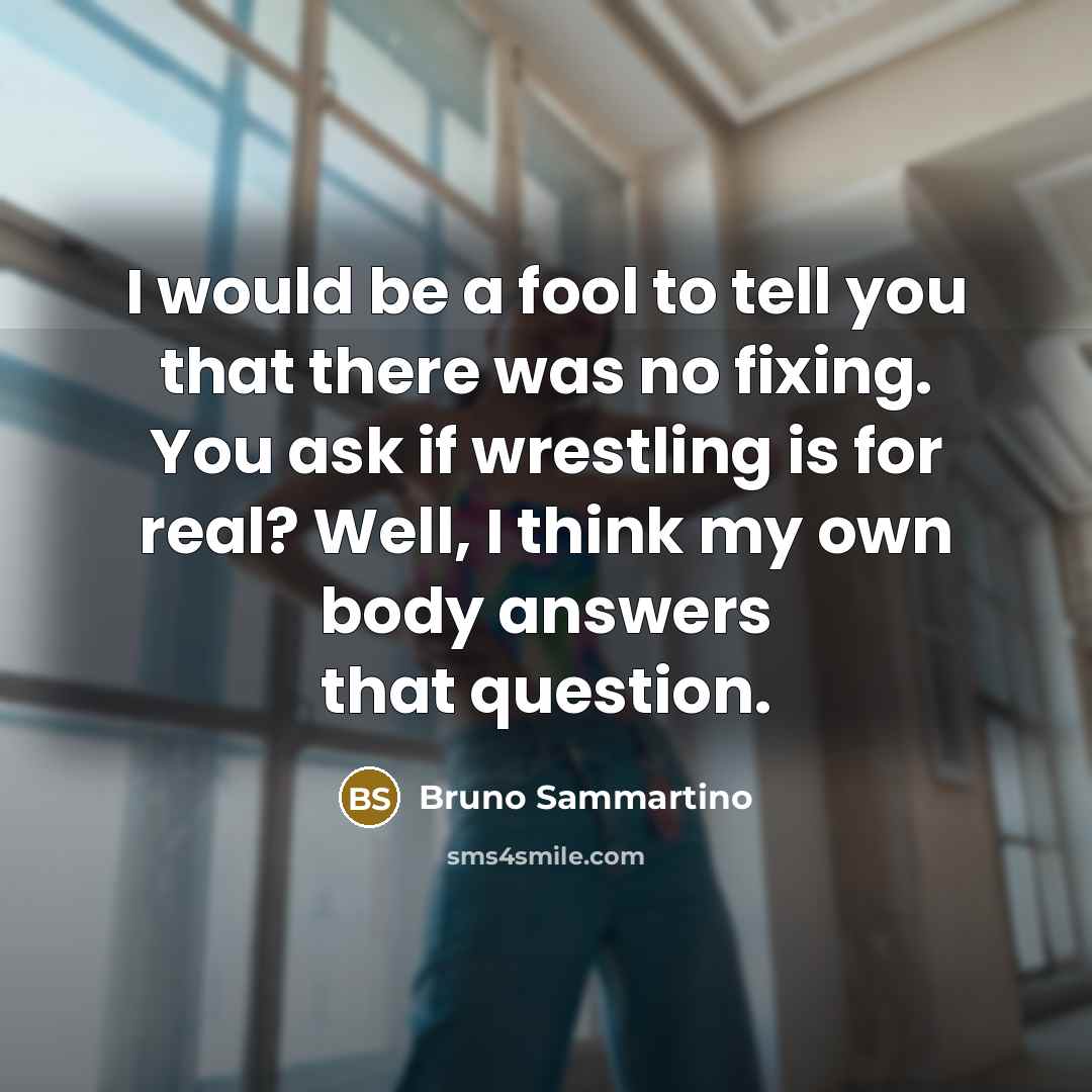 “I would be a fool to tell you that there…” quote by Bruno Sammartino