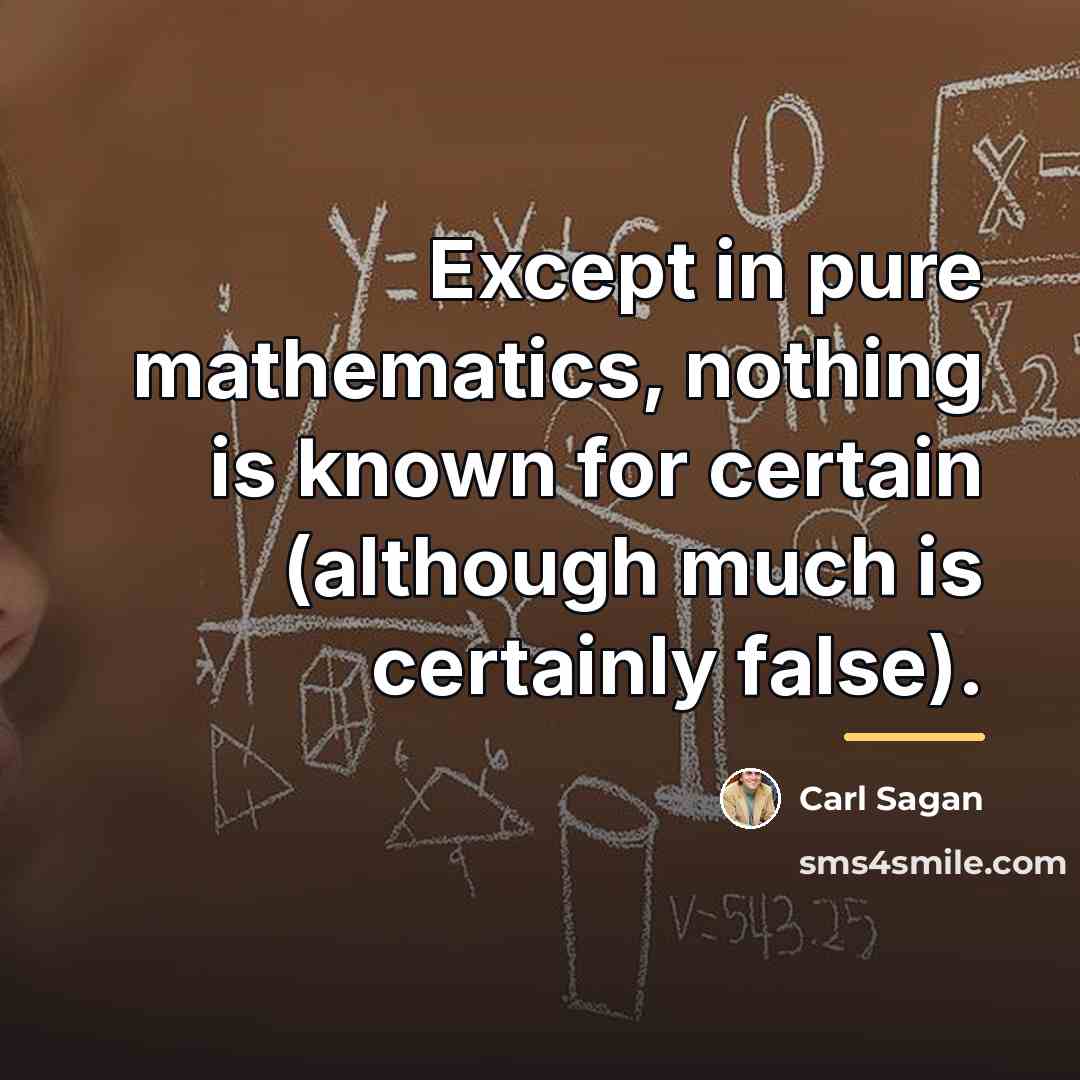 “Except in pure mathematics, nothing is known for certain (although…” quote by Carl Sagan
