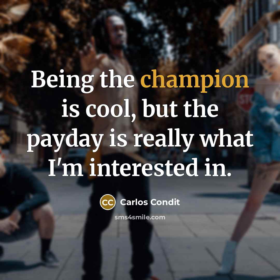 “Being the champion is cool, but the payday is really…” quote by Carlos Condit