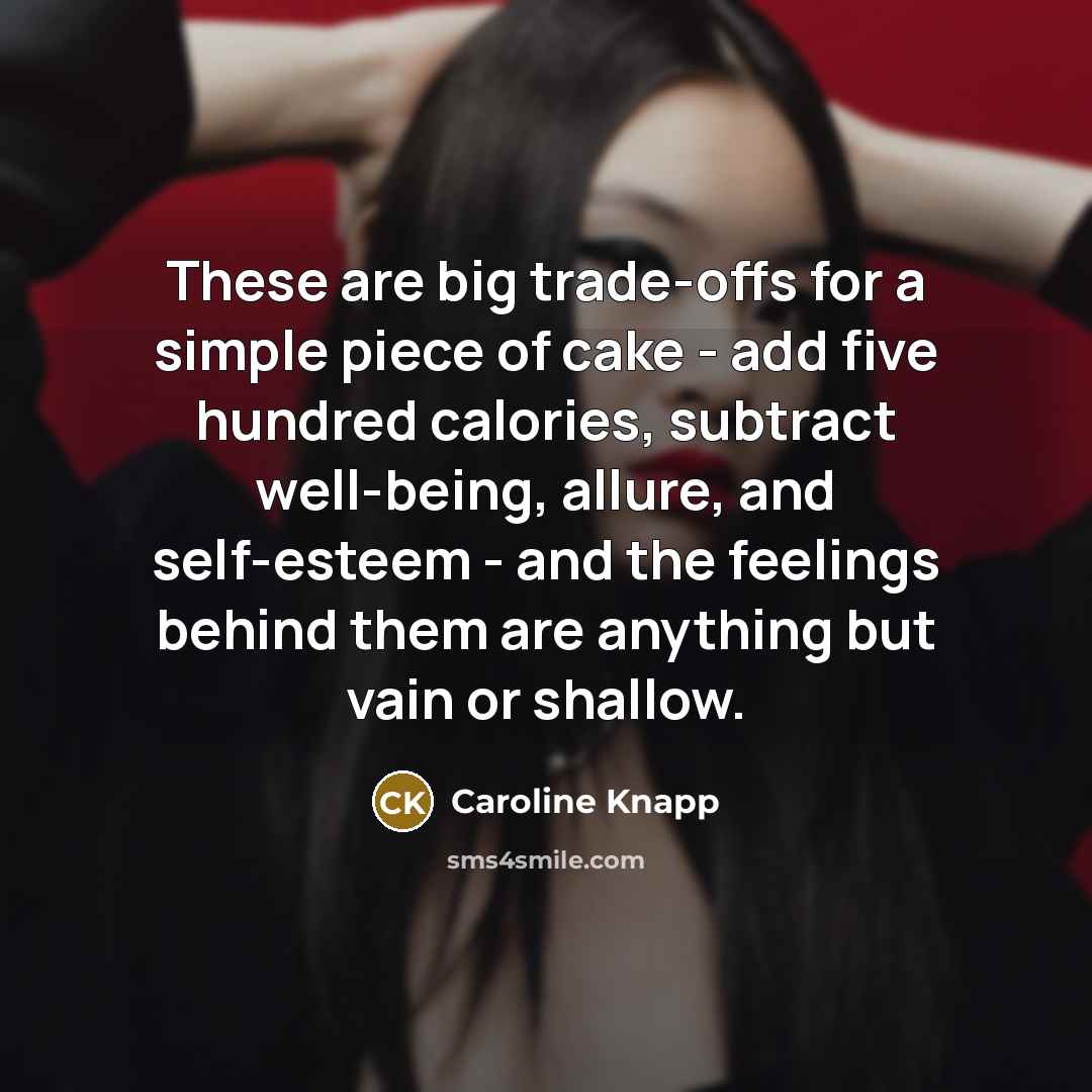 “These are big trade-offs for a simple piece of cake…” quote by Caroline Knapp